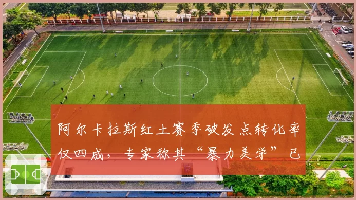 阿尔卡拉斯红土赛季破发点转化率仅四成,专家称其“暴力美学”已遭对手破解