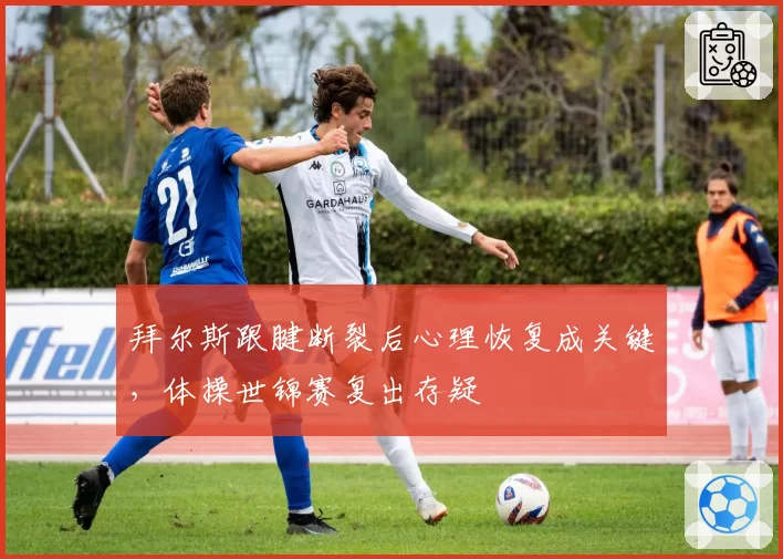 拜尔斯跟腱断裂后心理恢复成关键,体操世锦赛复出存疑