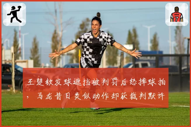 王楚钦发球遮挡被判罚后怒摔球拍，马龙昔日类似动作却获裁判默许引争议